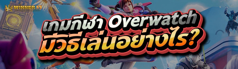 เกมกีฬา Overwatch มีวิธีเล่นอย่างไร?